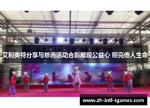 艾利奥特分享与慈善活动合影展现公益心 照亮他人生命 艾利奥特分享与慈善活动合影展现公益心 照亮他人生命