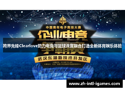 跨界先锋Clearlove助力电竞与篮球深度融合打造全新体育娱乐体验
