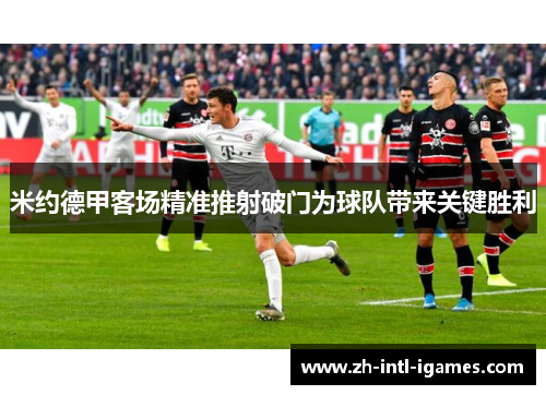米约德甲客场精准推射破门为球队带来关键胜利